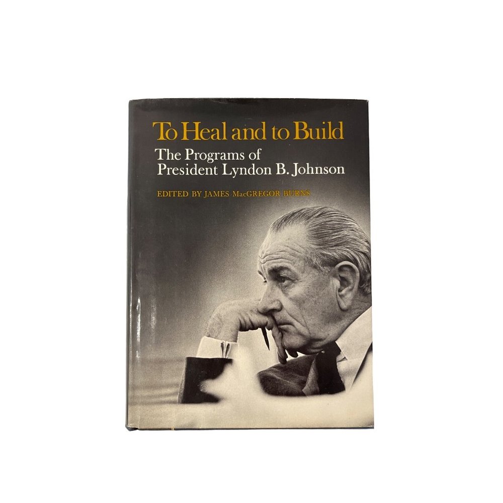 Lyndon Johnson---To Heal and to Build: The Programs of President Lyndon B. Johns